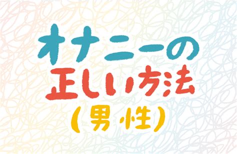 精子 気持ちいい|男性のオナニーの正しい仕方が知りたい 